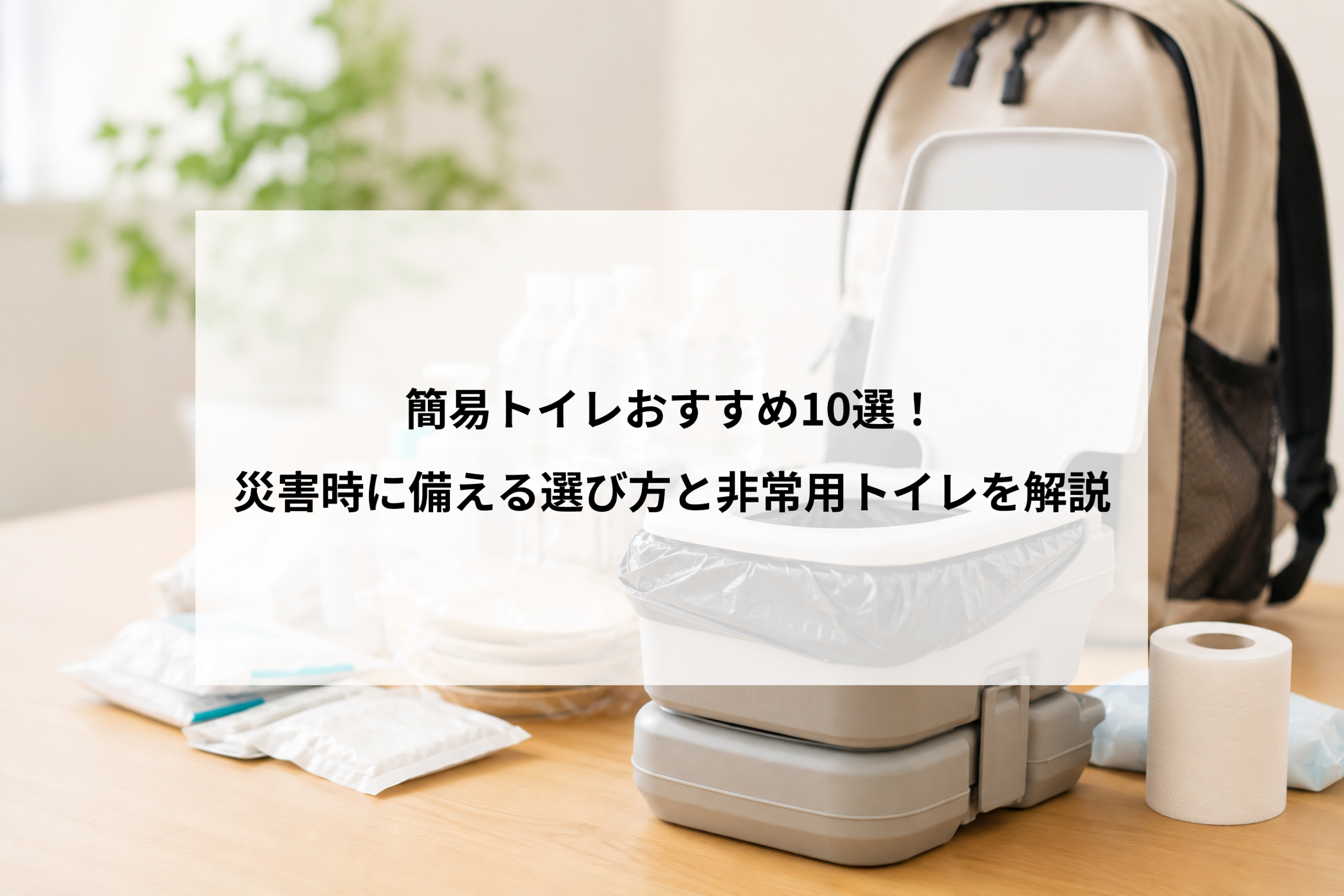 簡易トイレおすすめ10選！災害時に備える選び方と非常用トイレを解説