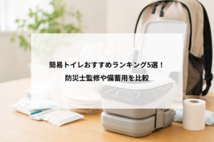 簡易トイレおすすめランキング5選！防災士監修や備蓄用を比較